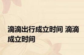 滴滴出行成立时间 滴滴成立时间 