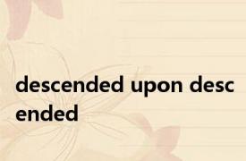 descended upon descended 