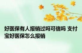 好医保有人报销过吗可信吗 支付宝好医保怎么报销 