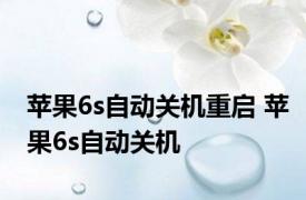 苹果6s自动关机重启 苹果6s自动关机 