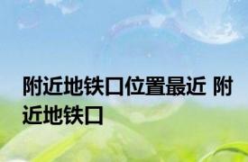 附近地铁口位置最近 附近地铁口 