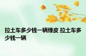 拉土车多少钱一辆绿皮 拉土车多少钱一辆 