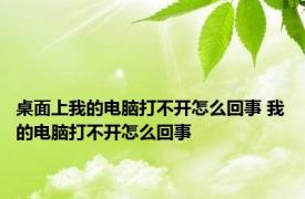 桌面上我的电脑打不开怎么回事 我的电脑打不开怎么回事 