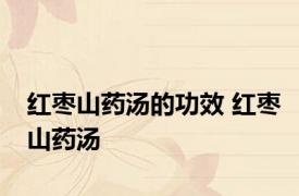 红枣山药汤的功效 红枣山药汤 