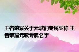 王者荣耀关于元歌的专属昵称 王者荣耀元歌专属名字 