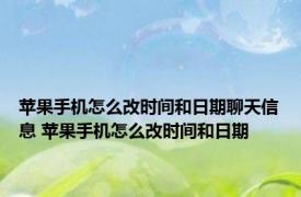 苹果手机怎么改时间和日期聊天信息 苹果手机怎么改时间和日期 