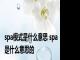 spa模式是什么意思 spa是什么意思的 