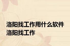 洛阳找工作用什么软件 洛阳找工作 