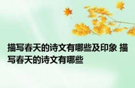 描写春天的诗文有哪些及印象 描写春天的诗文有哪些 