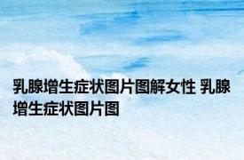 乳腺增生症状图片图解女性 乳腺增生症状图片图 