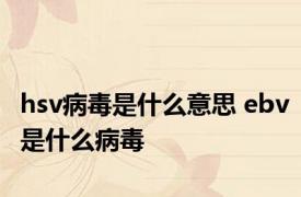 hsv病毒是什么意思 ebv是什么病毒 