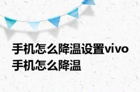 手机怎么降温设置vivo 手机怎么降温 