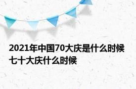 2021年中国70大庆是什么时候 七十大庆什么时候 