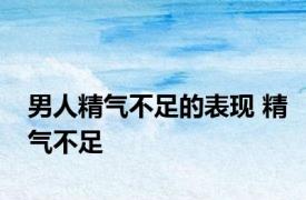 男人精气不足的表现 精气不足 