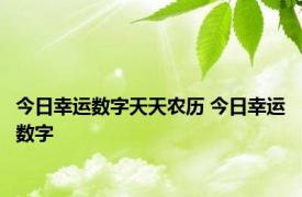 今日幸运数字天天农历 今日幸运数字 