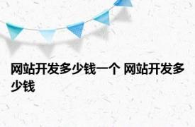 网站开发多少钱一个 网站开发多少钱 