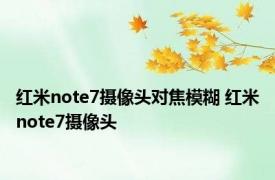 红米note7摄像头对焦模糊 红米note7摄像头 