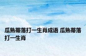 瓜熟蒂落打一生肖成语 瓜熟蒂落打一生肖 