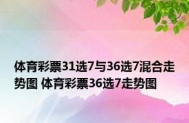 体育彩票31选7与36选7混合走势图 体育彩票36选7走势图 