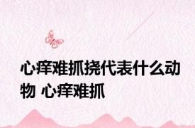 心痒难抓挠代表什么动物 心痒难抓 