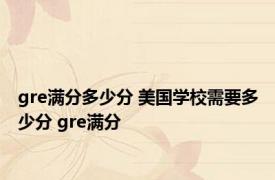 gre满分多少分 美国学校需要多少分 gre满分 