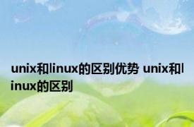 unix和linux的区别优势 unix和linux的区别 