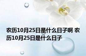 农历10月25日是什么日子啊 农历10月25日是什么日子 