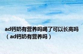 ad钙奶有营养吗喝了可以长高吗（ad钙奶有营养吗）