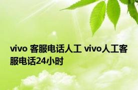 vivo 客服电话人工 vivo人工客服电话24小时 