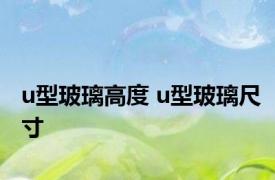 u型玻璃高度 u型玻璃尺寸 