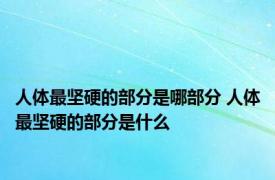 人体最坚硬的部分是哪部分 人体最坚硬的部分是什么 