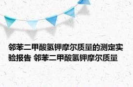 邻苯二甲酸氢钾摩尔质量的测定实验报告 邻苯二甲酸氢钾摩尔质量 