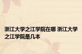 浙江大学之江学院在哪 浙江大学之江学院是几本 
