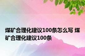 煤矿合理化建议100条怎么写 煤矿合理化建议100条 