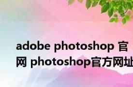 adobe photoshop 官网 photoshop官方网址 