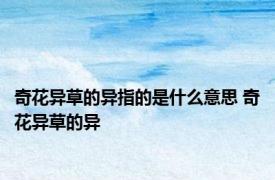 奇花异草的异指的是什么意思 奇花异草的异 