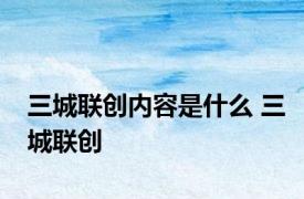 三城联创内容是什么 三城联创 