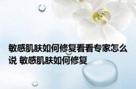 敏感肌肤如何修复看看专家怎么说 敏感肌肤如何修复 