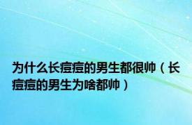 为什么长痘痘的男生都很帅（长痘痘的男生为啥都帅）