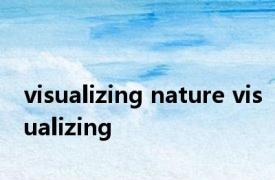 visualizing nature visualizing 