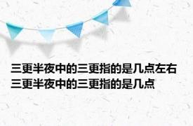 三更半夜中的三更指的是几点左右 三更半夜中的三更指的是几点 