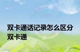 双卡通话记录怎么区分 双卡通 