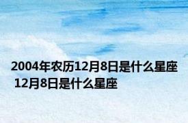 2004年农历12月8日是什么星座 12月8日是什么星座 