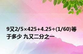 9又2/5×425+4.25÷(1/60)等于多少 九又二分之一 