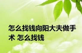 怎么找钱向阳大夫做手术 怎么找钱 