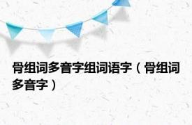 骨组词多音字组词语字（骨组词多音字）