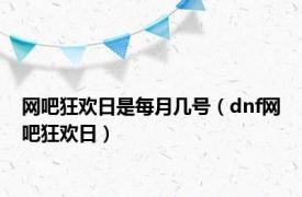 网吧狂欢日是每月几号（dnf网吧狂欢日）