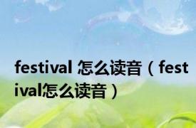 festival 怎么读音（festival怎么读音）