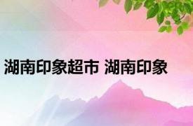 湖南印象超市 湖南印象 