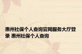 惠州社保个人查询官网服务大厅登录 惠州社保个人查询 